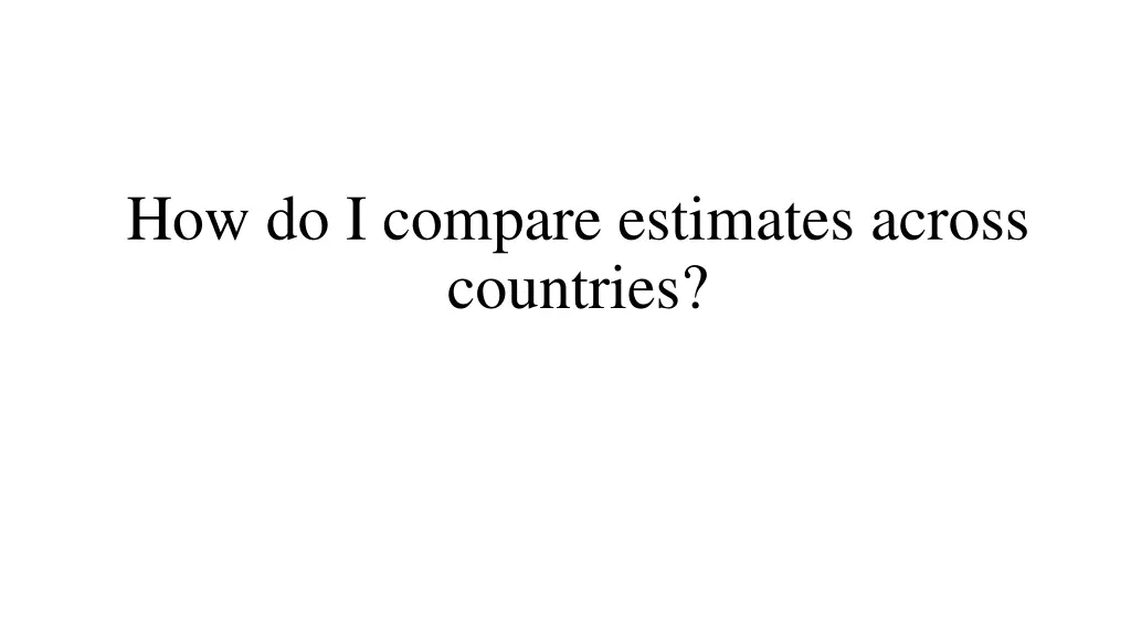 how do i compare estimates across countries