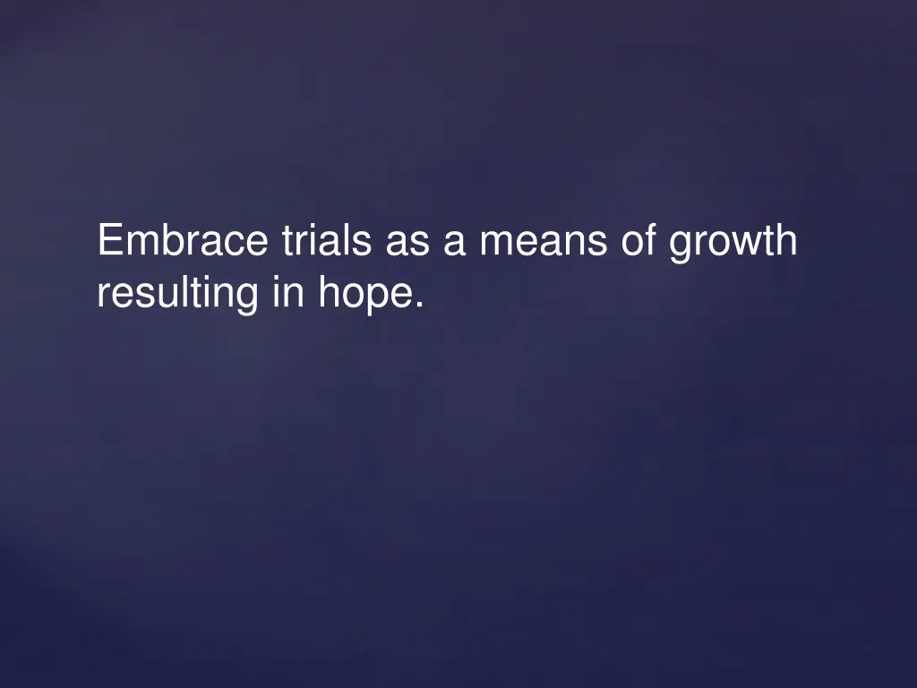 embrace trials as a means of growth resulting