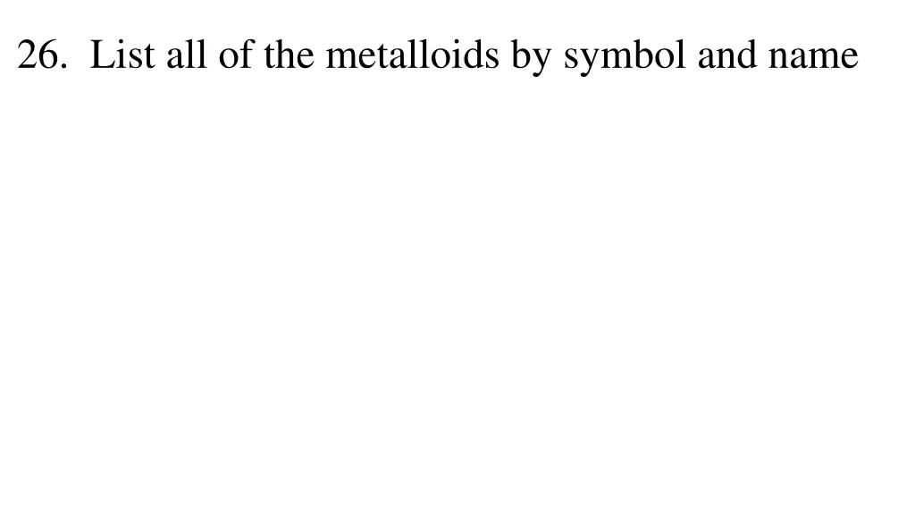 26 list all of the metalloids by symbol and name