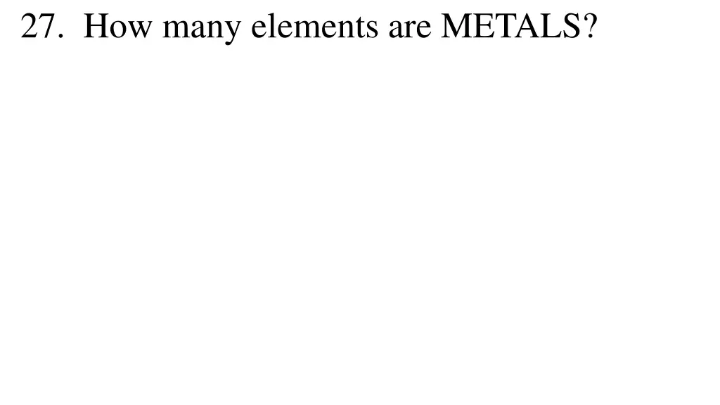 27 how many elements are metals