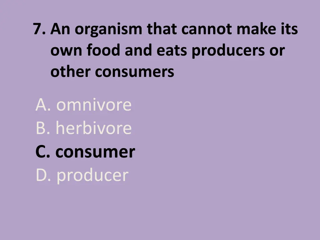 7 an organism that cannot make its own food 1