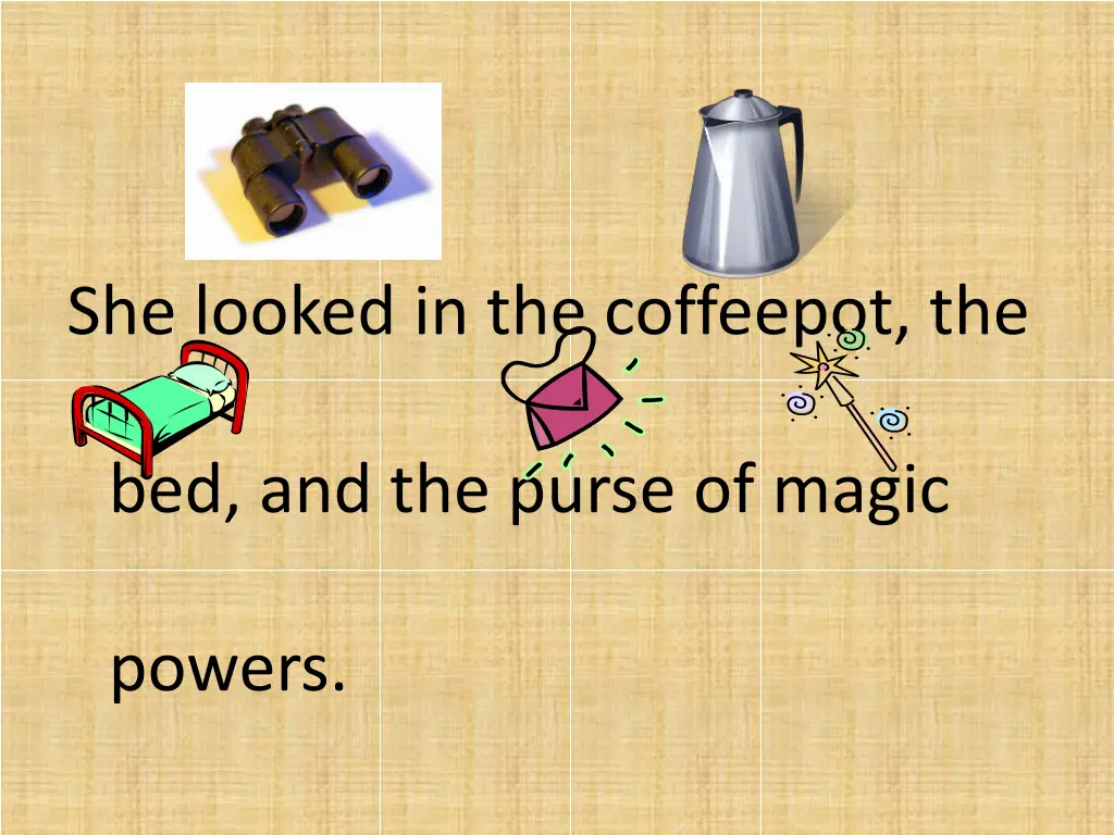 she looked in the coffeepot the