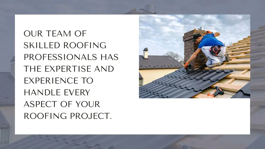 our team of skilled roofing professionals