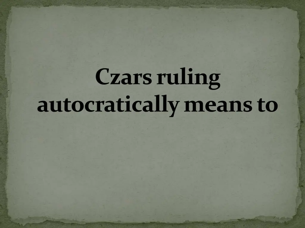 czars ruling autocratically means to