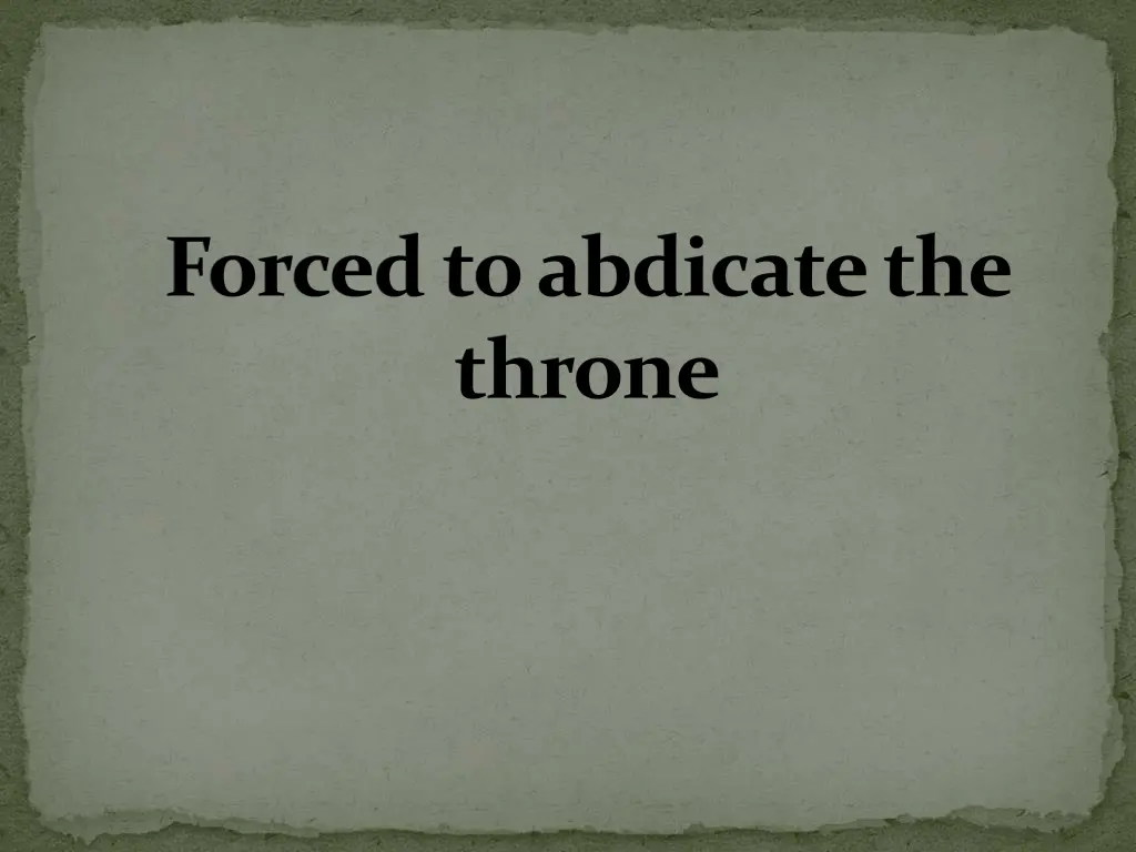 forced to abdicate the throne