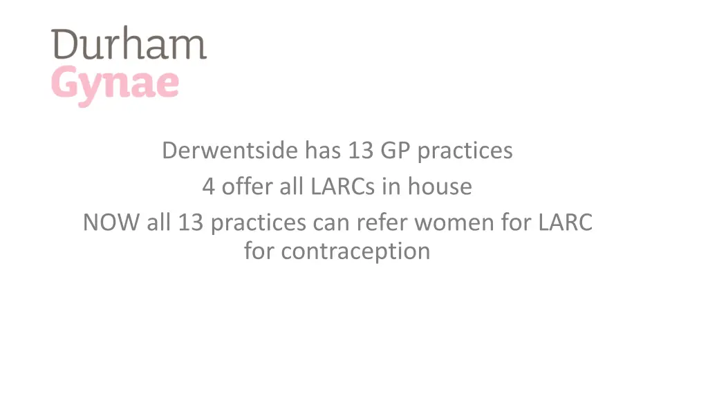 derwentside has 13 gp practices 4 offer all larcs