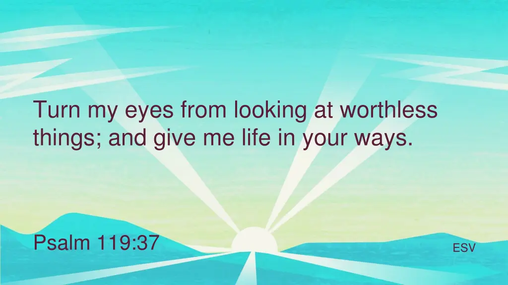 turn my eyes from looking at worthless things