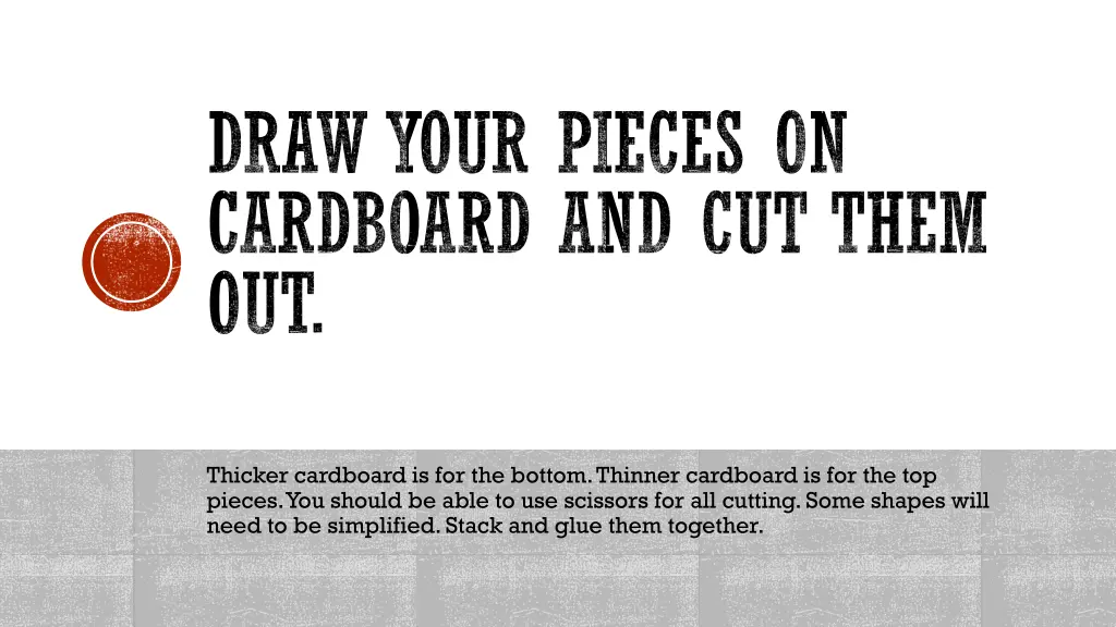 draw your pieces on cardboard and cut them out