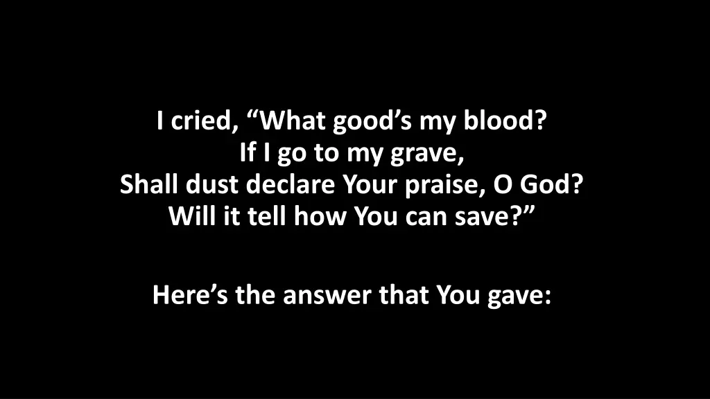 i cried what good s my blood if i go to my grave