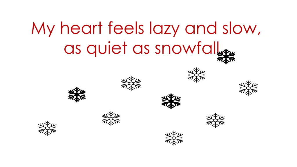 my heart feels lazy and slow as quiet as snowfall