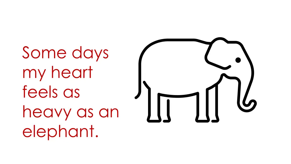 some days my heart feels as heavy as an elephant