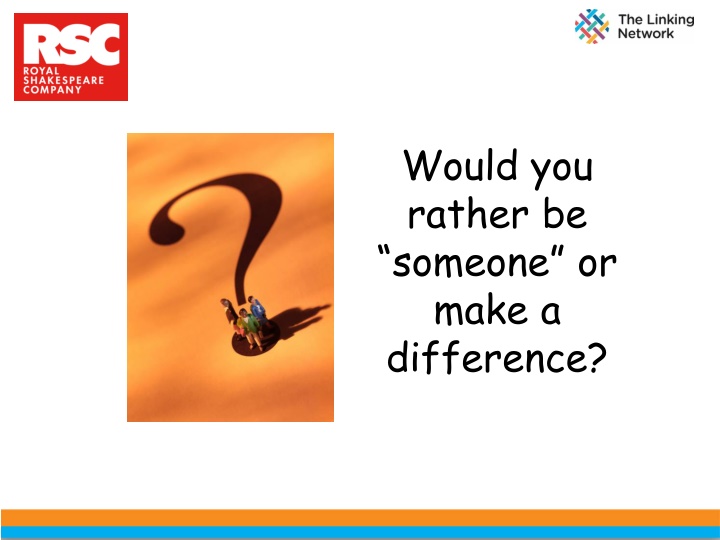 would you rather be someone or make a difference