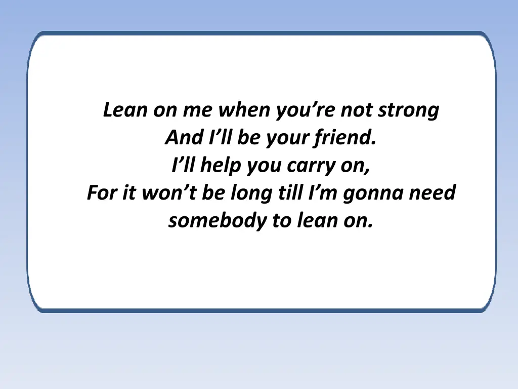 lean on me when you re not strong