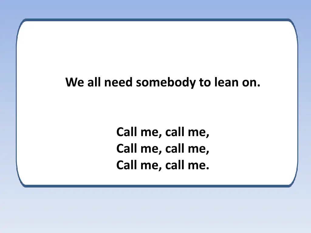 we all need somebody to lean on