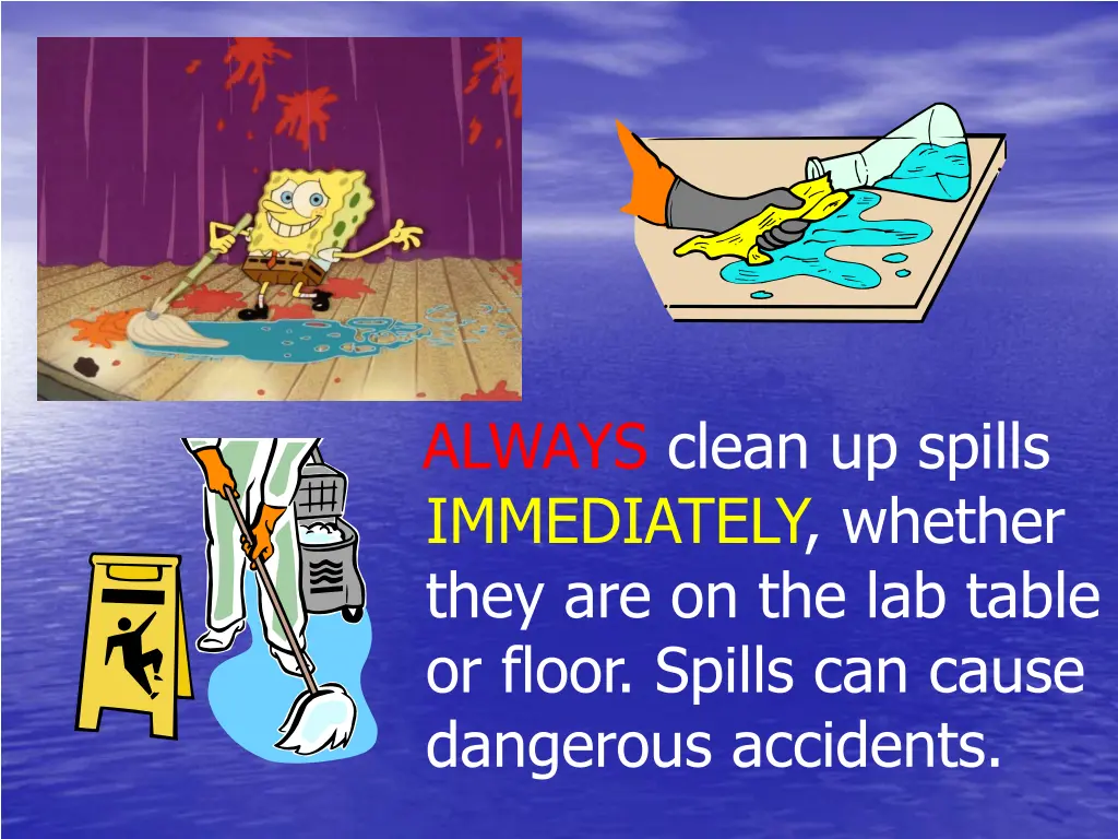 always clean up spills immediately whether they