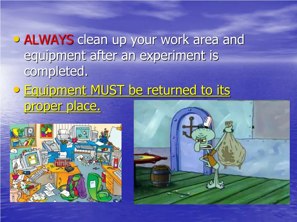 always clean up your work area and equipment