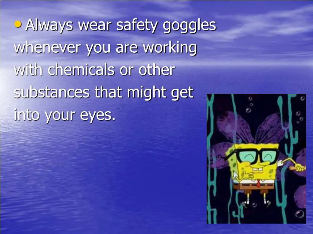 always wear safety goggles whenever