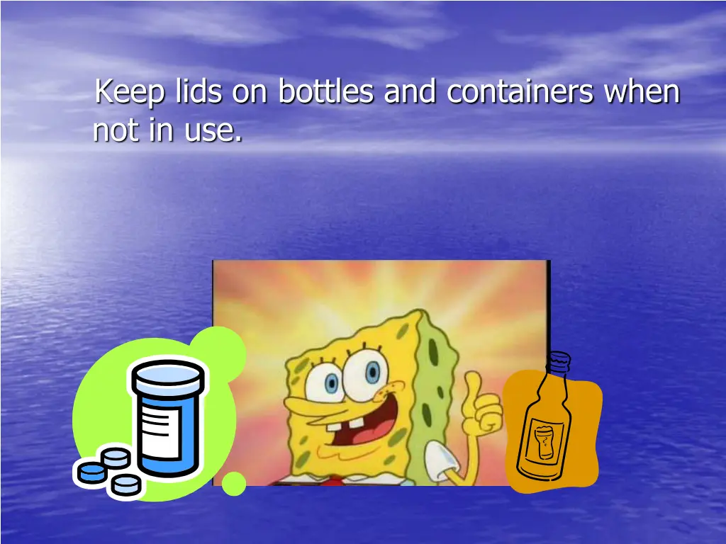 keep lids on bottles and containers when