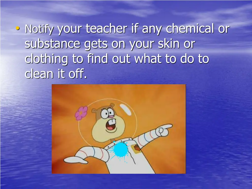 notify your teacher if any chemical or substance