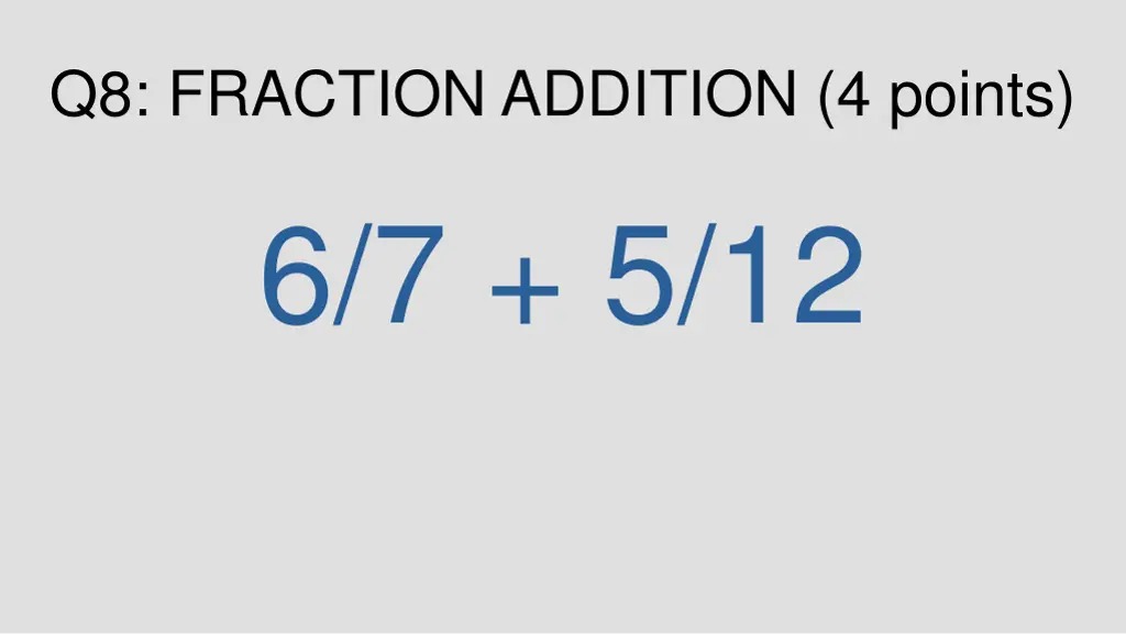 q8 fraction addition 4 points 6 7 5 12