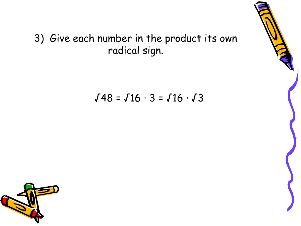 3 give each number in the product its own radical