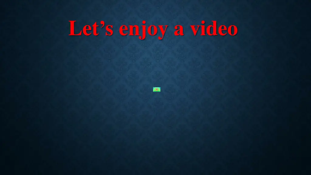 let s enjoy a video