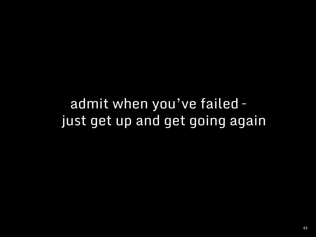 admit when you ve failed just