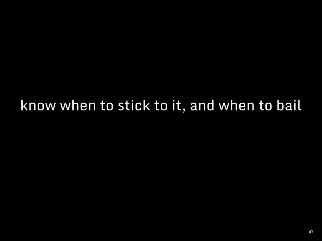 know when to stick to it and when to bail