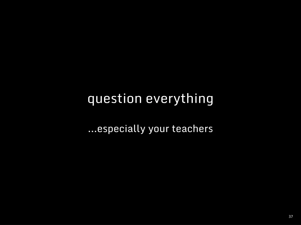 question everything