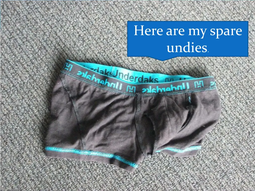 here are my spare undies