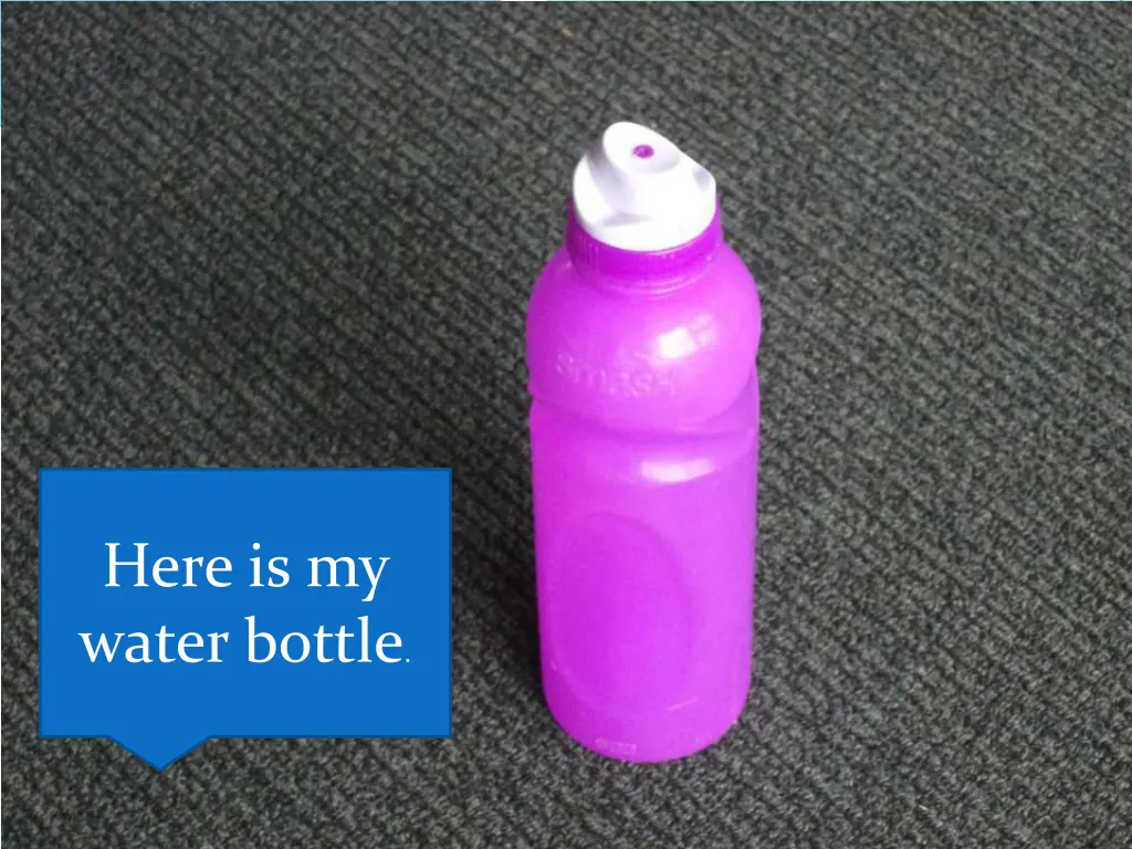 here is my water bottle