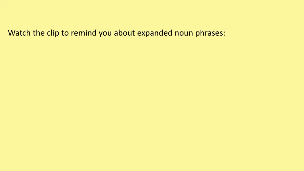 watch the clip to remind you about expanded noun