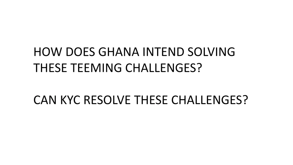 how does ghana intend solving these teeming