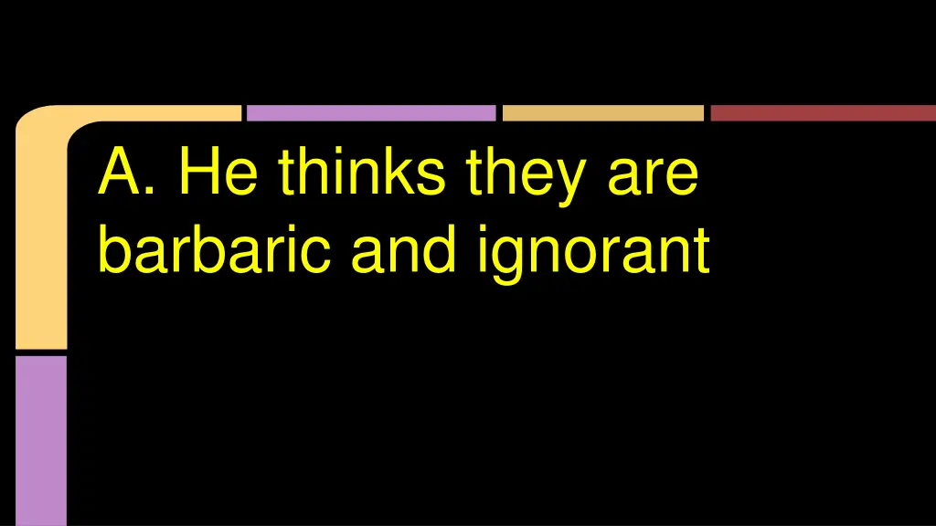 a he thinks they are barbaric and ignorant