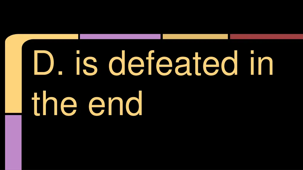 d is defeated in the end