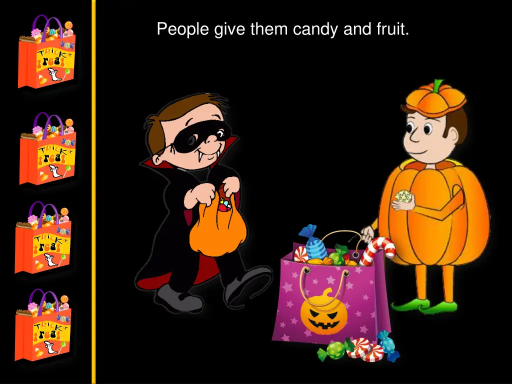 people give them candy and fruit