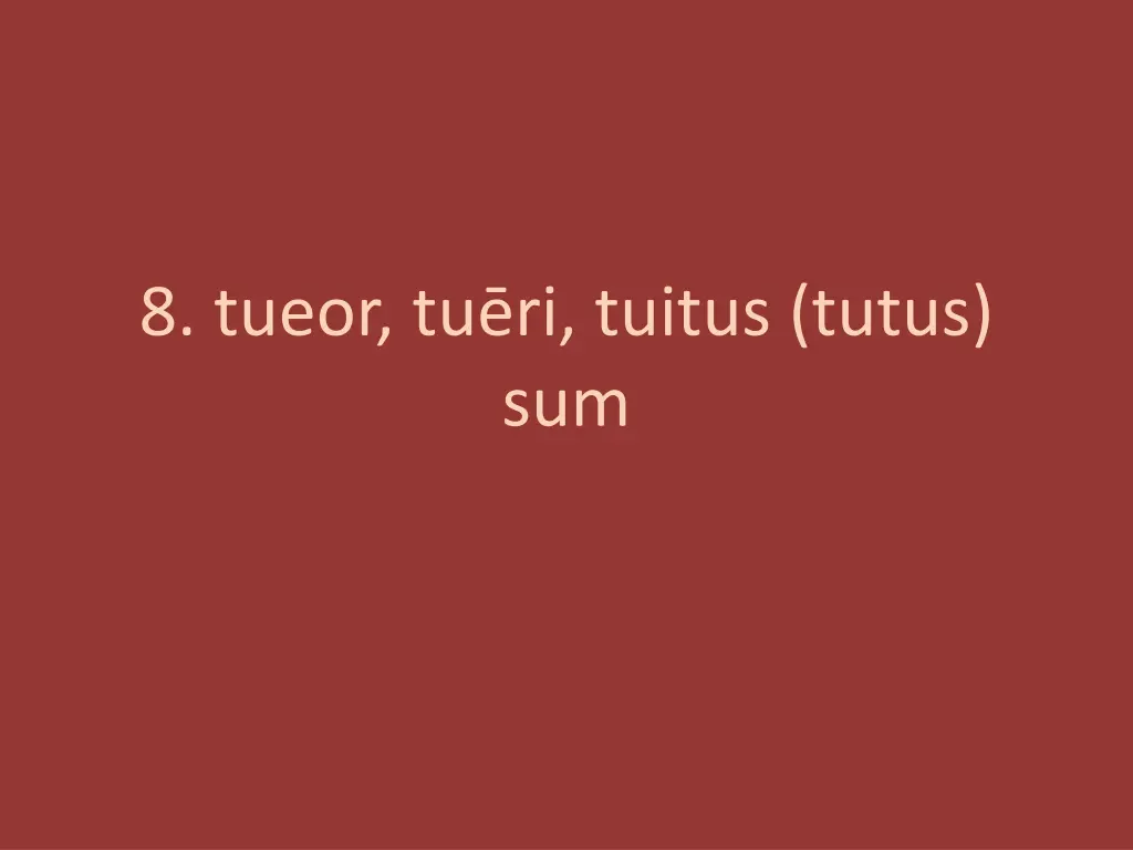 8 tueor tu ri tuitus tutus sum