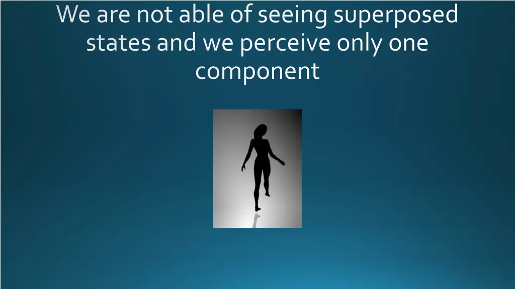 we are not able of seeingsuperposed states