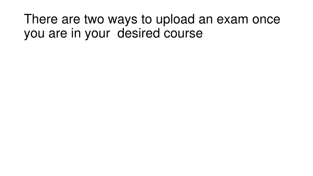 there are two ways to upload an exam once