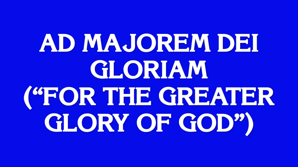 ad majorem dei gloriam for the greater glory