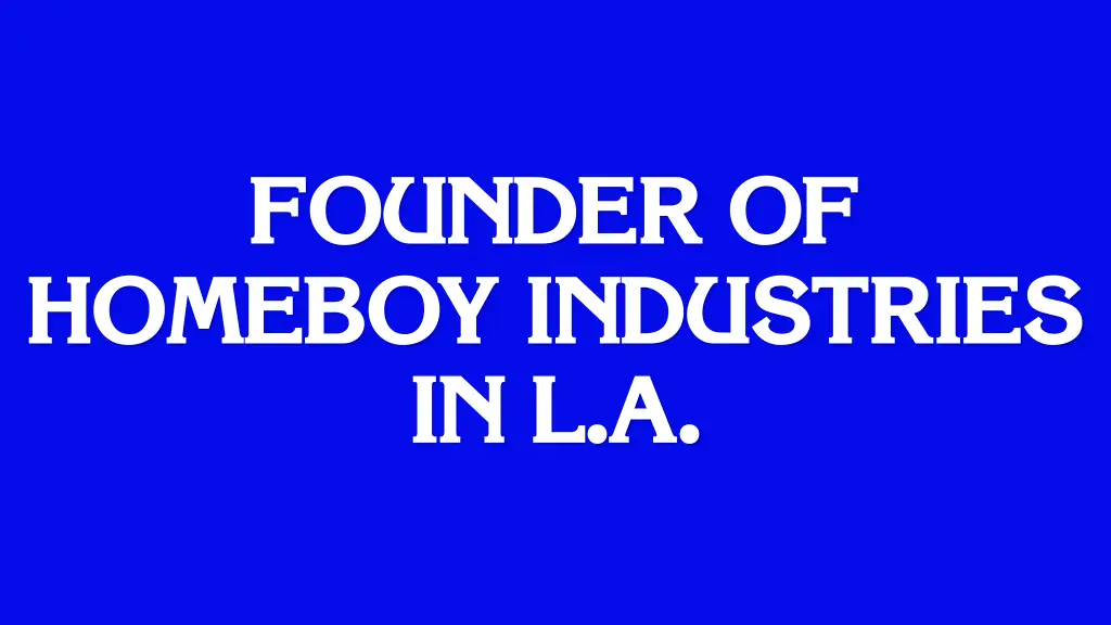 founder of homeboy industries in l a