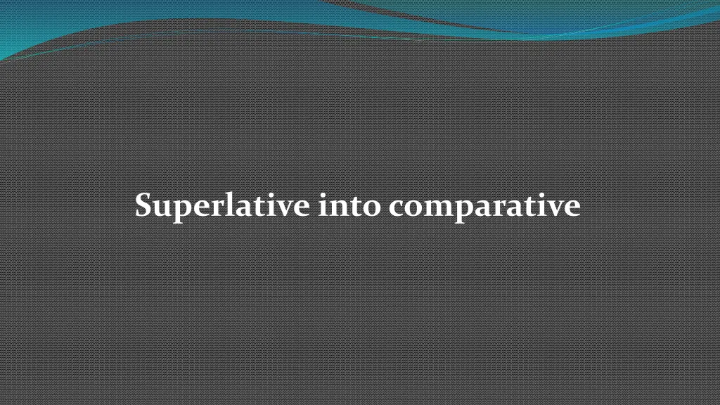 superlative into comparative