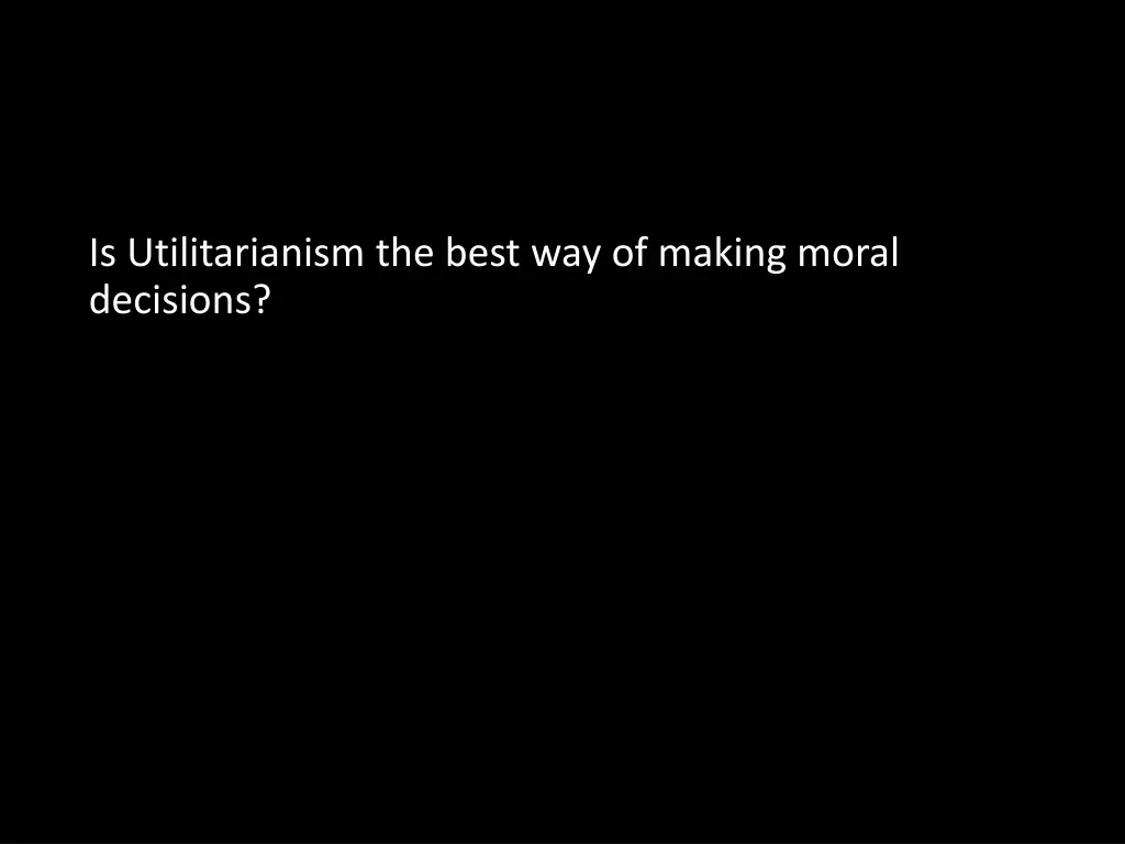 is utilitarianism the best way of making moral