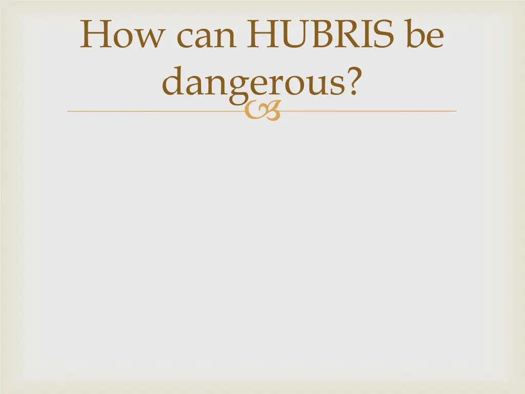 how can hubris be dangerous