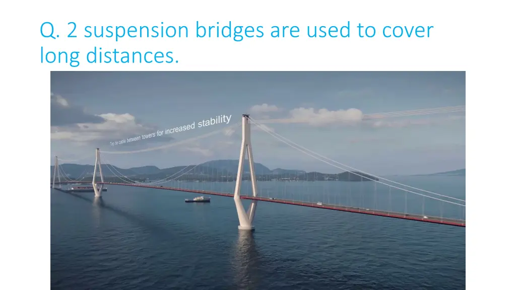 q 2 suspension bridges are used to cover long