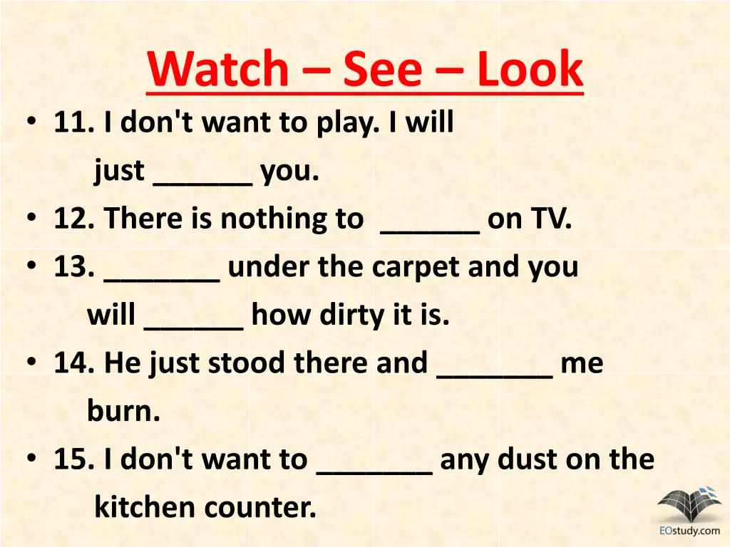 watch see look 11 i don t want to play i will