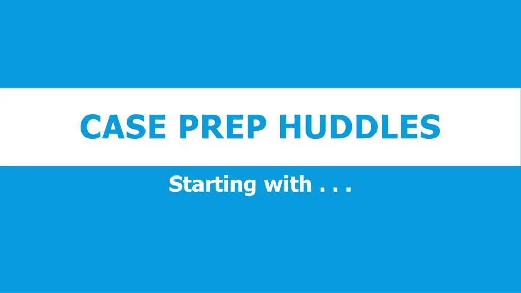 case prep huddles