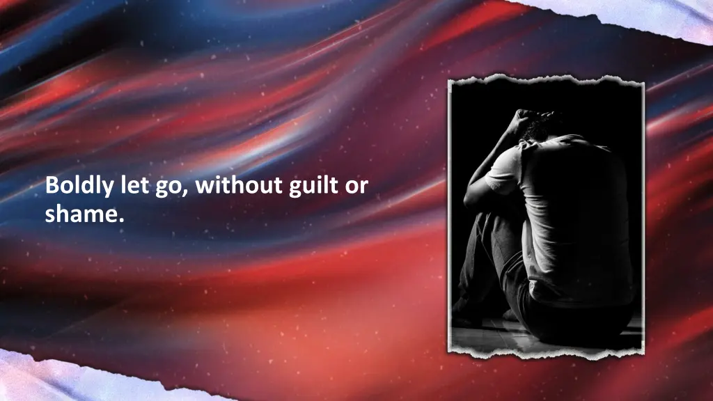 boldly let go without guilt or shame