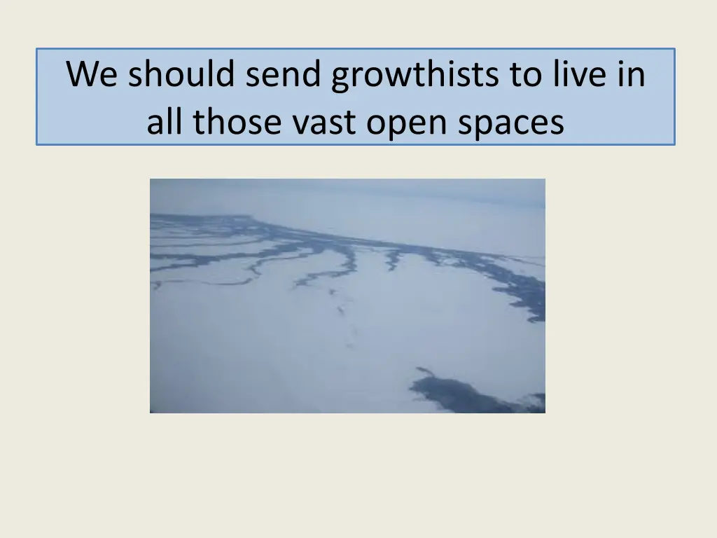 we should send growthists to live in all those