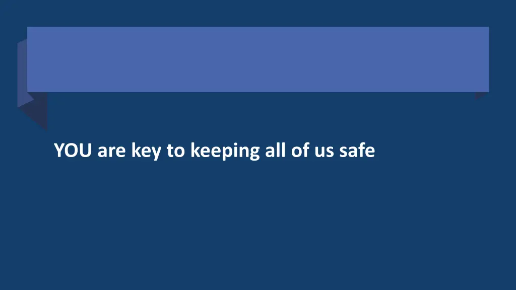 you are key to keeping all of us safe